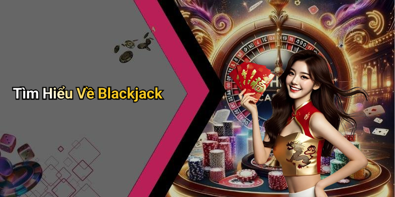 Tìm Hiểu Về Blackjack