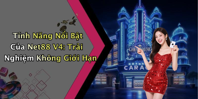 Tính Năng Nổi Bật Của Net88 V4: Trải Nghiệm Không Giới Hạn
