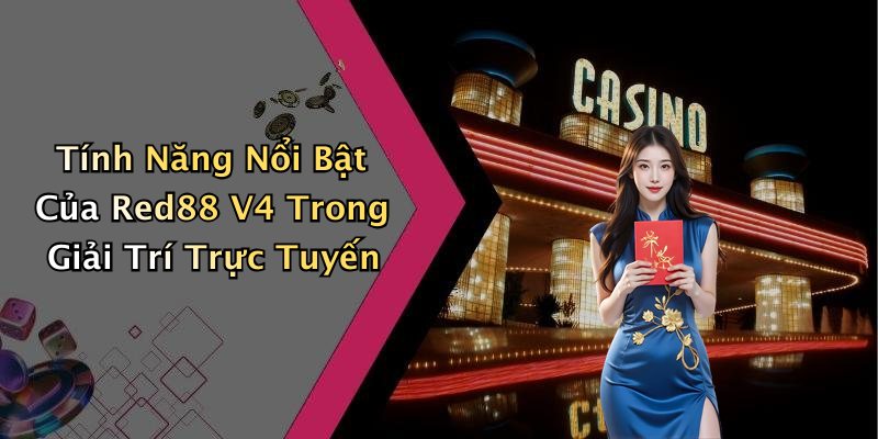 Tính Năng Nổi Bật Của Red88 V4 Trong Giải Trí Trực Tuyến