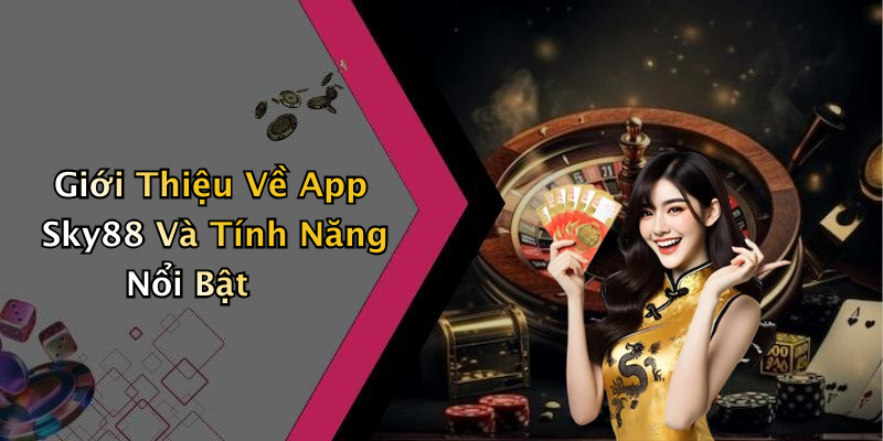 Giới Thiệu Về App Sky88 Và Tính Năng Nổi Bật