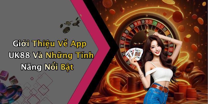 Giới Thiệu Về App UK88 Và Những Tính Năng Nổi Bật