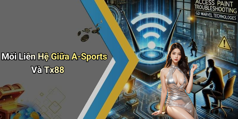 Mối Liên Hệ Giữa A-Sports Và Tx88