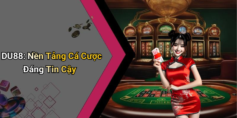 DU88: Nền Tảng Cá Cược Đáng Tin Cậy