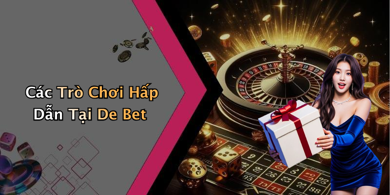 Các Trò Chơi Hấp Dẫn Tại De Bet