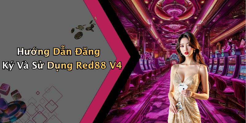 Hướng Dẫn Đăng Ký Và Sử Dụng Red88 V4