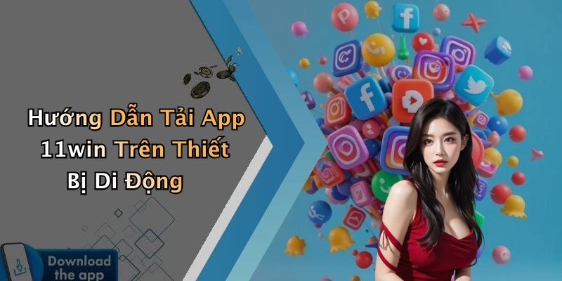 Hướng Dẫn Tải App 11win Trên Thiết Bị Di Động
