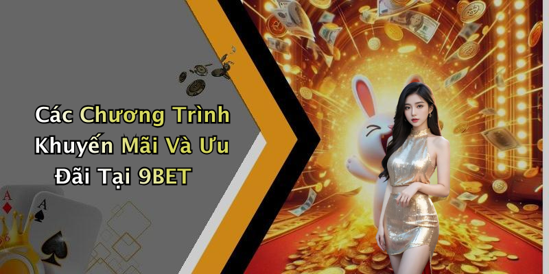 Các Chương Trình Khuyến Mãi Và Ưu Đãi Tại 9BET
