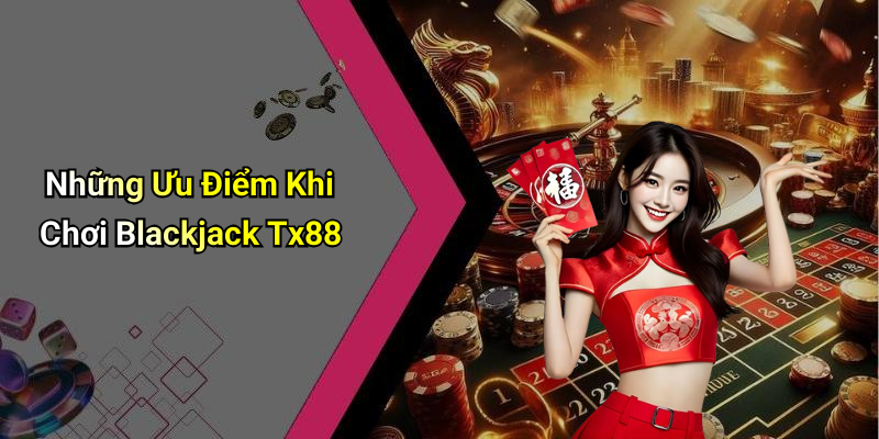 Những Ưu Điểm Khi Chơi Blackjack Tx88