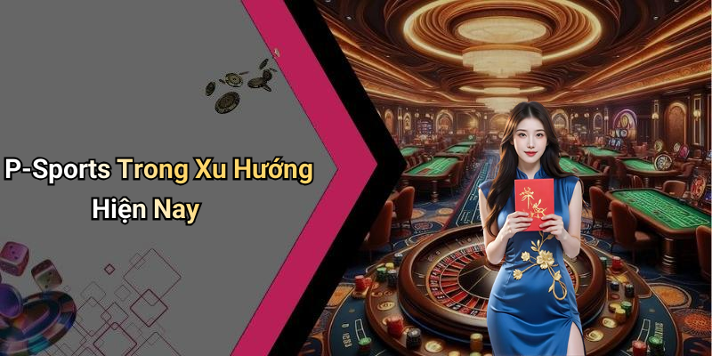 P-Sports Trong Xu Hướng Hiện Nay