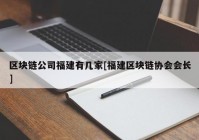 区块链公司福建有几家[福建区块链协会会长]