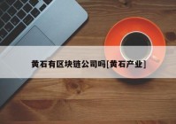 黄石有区块链公司吗[黄石产业]