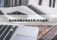 中兴区块链公司怎么样[中兴连锁]