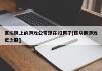 区块链上的游戏公司现在如何了[区块链游戏概念股]