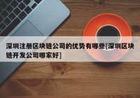 深圳注册区块链公司的优势有哪些[深圳区块链开发公司哪家好]